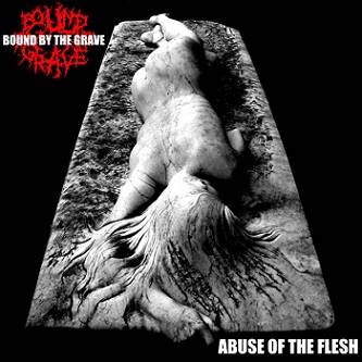 Bound By The Grave : Abuse of the Flesh